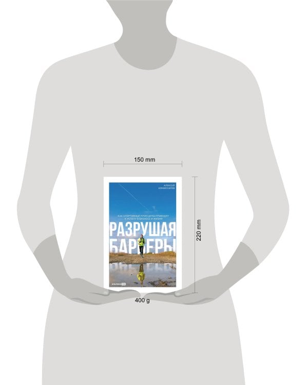 Разрушая барьеры. Как спортивные принципы приводят к успеху в бизнесе и жизни