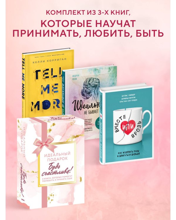 Комплект. Идеальный подарок "Будь счастлива!" 3 книги, которые помогут полюбить и принять себя (Идеальных не бывает + Вместе или врозь + Tell me more)