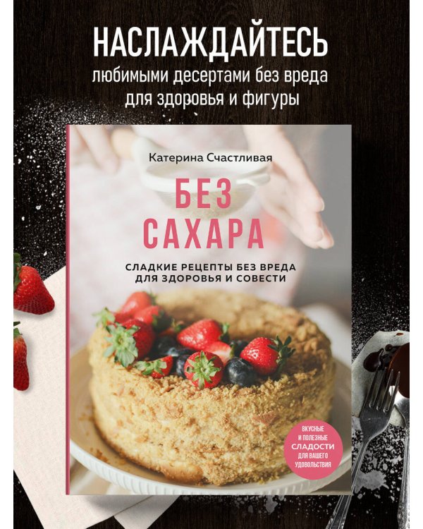 Без сахара. Сладкие рецепты без вреда для здоровья и совести