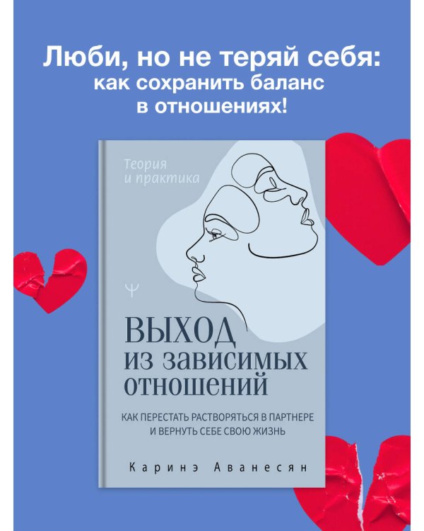 Выход из зависимых отношений. Как перестать растворяться в партнере и вернуть себе свою жизнь. Теория и практика