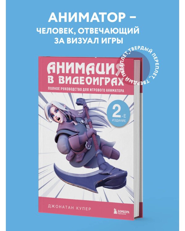 Анимация в видеоиграх. Полное руководство для игрового аниматора. 2-е издание