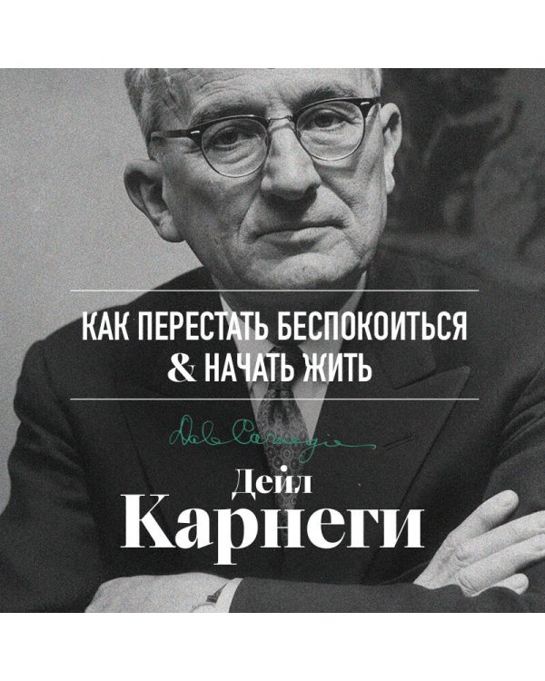 Как перестать беспокоиться и начать жить. Оригинальное издание