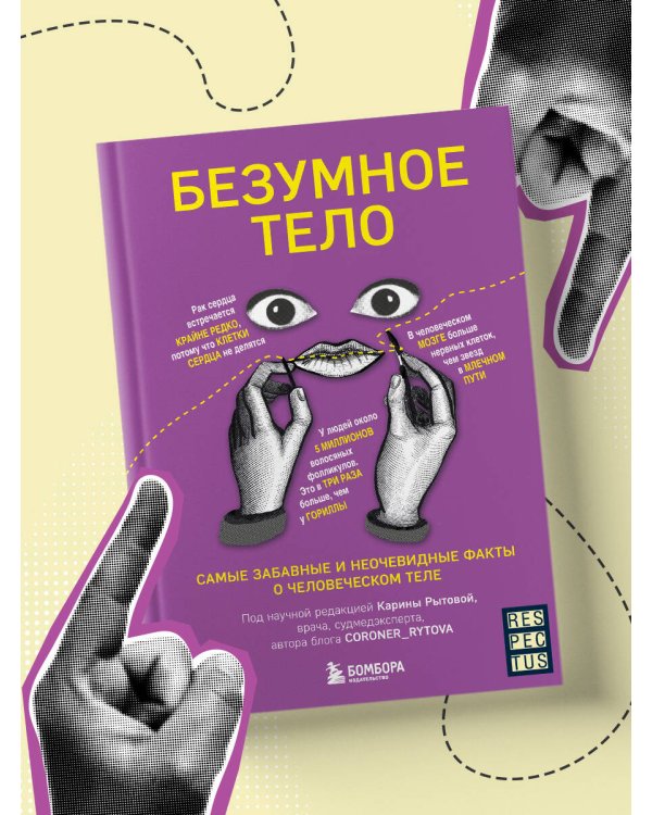 Безумное тело. Самые забавные и неочевидные факты о человеческом теле