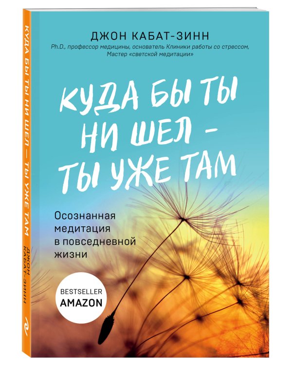Куда бы ты ни шел - ты уже там. Осознанная медитация в повседневной жизни