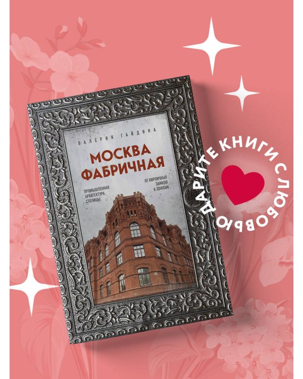 Москва фабричная. Промышленная архитектура столицы: от кирпичных замков к лофтам