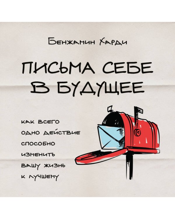 Письма себе в будущее. Как всего одно действие способно изменить вашу жизнь к лучшему