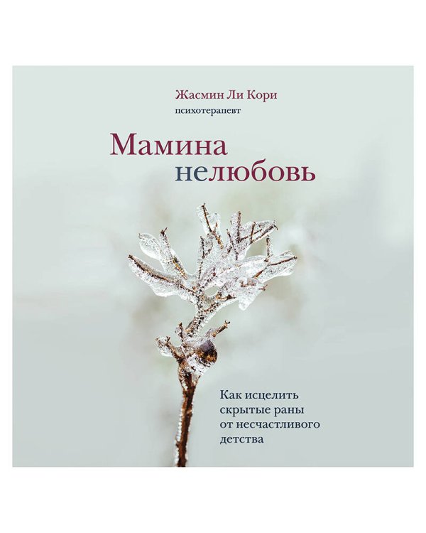Мамина нелюбовь. Как исцелить скрытые раны от несчастливого детства