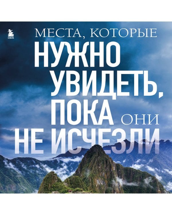 Места, которые нужно увидеть, пока они не исчезли
