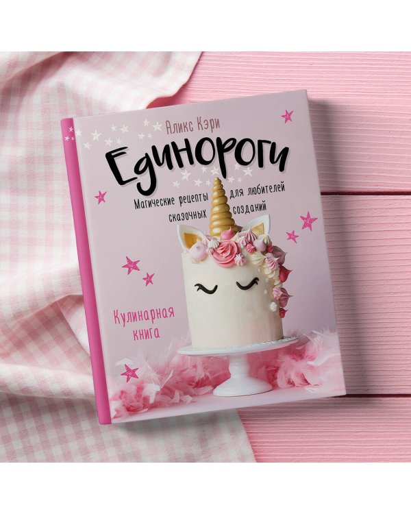 Единороги. Кулинарная книга. Магические рецепты для любителей сказочных созданий