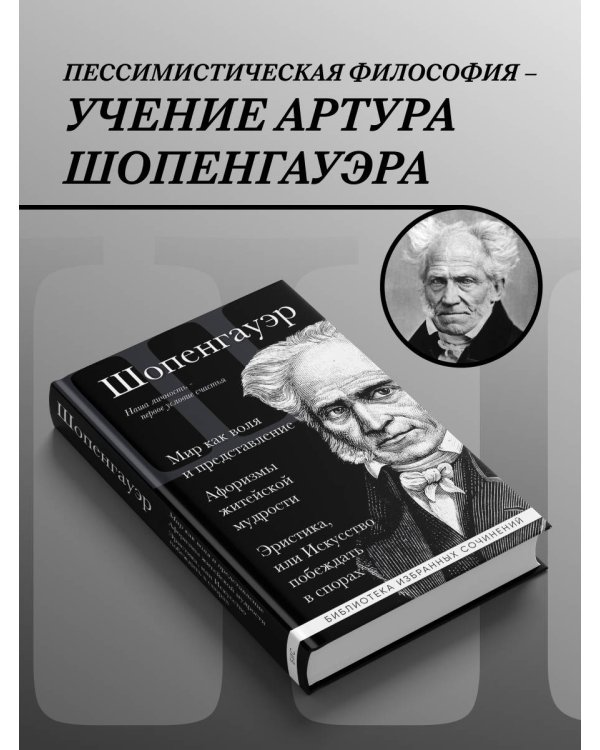 Артур Шопенгауэр. Мир как воля и представление. Афоризмы житейской мудрости. Эристика, или Искусство побеждать в спорах