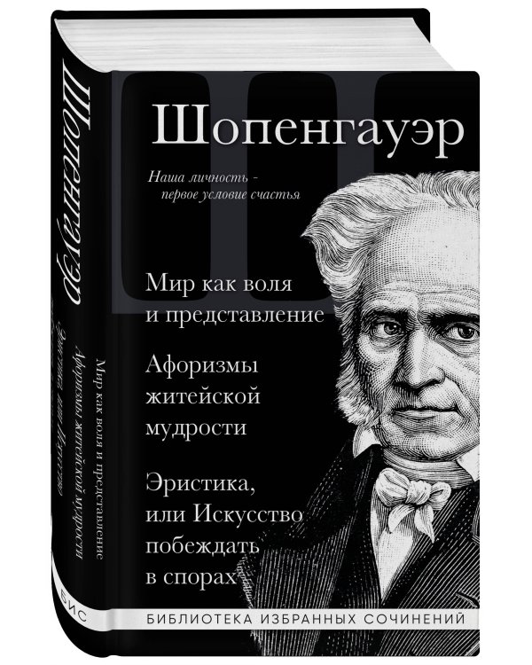 Артур Шопенгауэр. Мир как воля и представление. Афоризмы житейской мудрости. Эристика, или Искусство побеждать в спорах