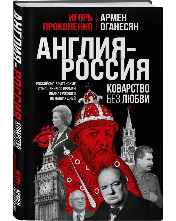 Англия - Россия. Коварство без любви. Российско-британские отношения со времен Ивана Грозного до наших дней