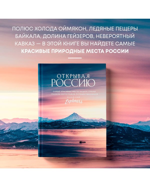 Открывая Россию. Самые красивые места нашей страны глазами фотографов-путешественников Russian Explorers