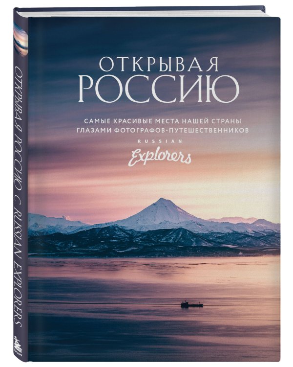 Открывая Россию. Самые красивые места нашей страны глазами фотографов-путешественников Russian Explorers