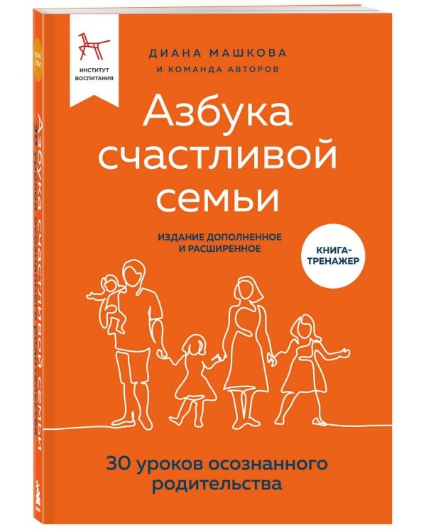 Азбука счастливой семьи. 30 уроков осознанного родительства (издание дополненное и расширенное)