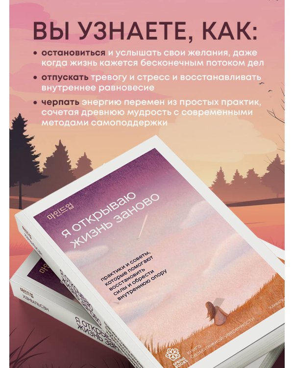 Я открываю жизнь заново. Практики и советы, которые помогают восстановить силы и обрести внутреннюю опору