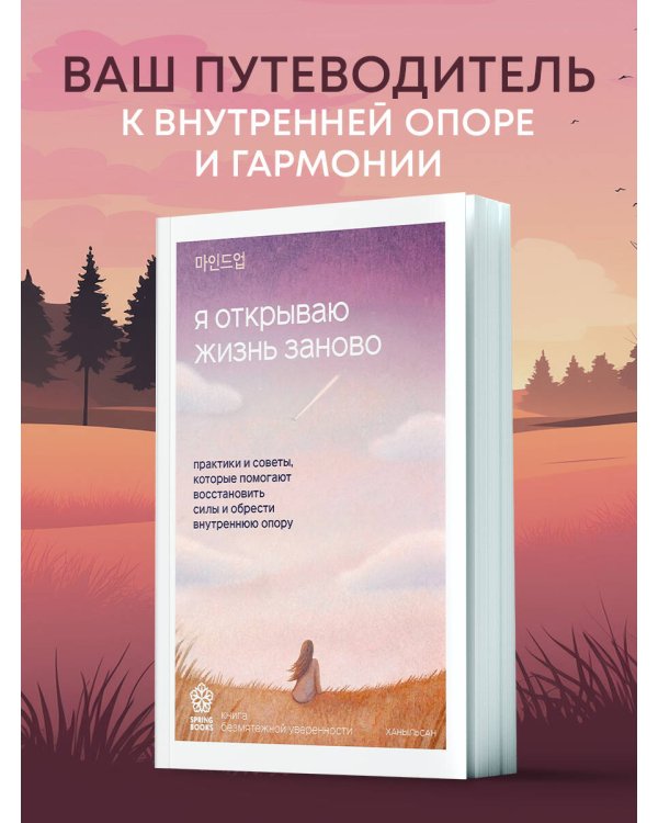 Я открываю жизнь заново. Практики и советы, которые помогают восстановить силы и обрести внутреннюю опору