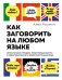 Как заговорить на любом языке : Увлекательная методика, позволяющая быстро и эффективно выучить любой иностранный язык (нов. оф.)