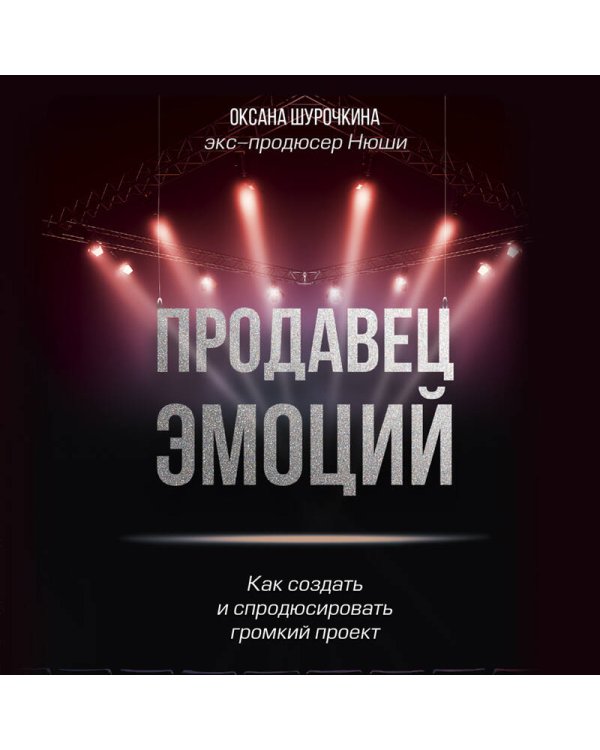 Продавец эмоций. Как создать и спродюсировать громкий проект