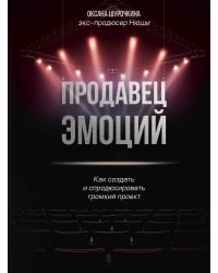 Продавец эмоций. Как создать и спродюсировать громкий проект