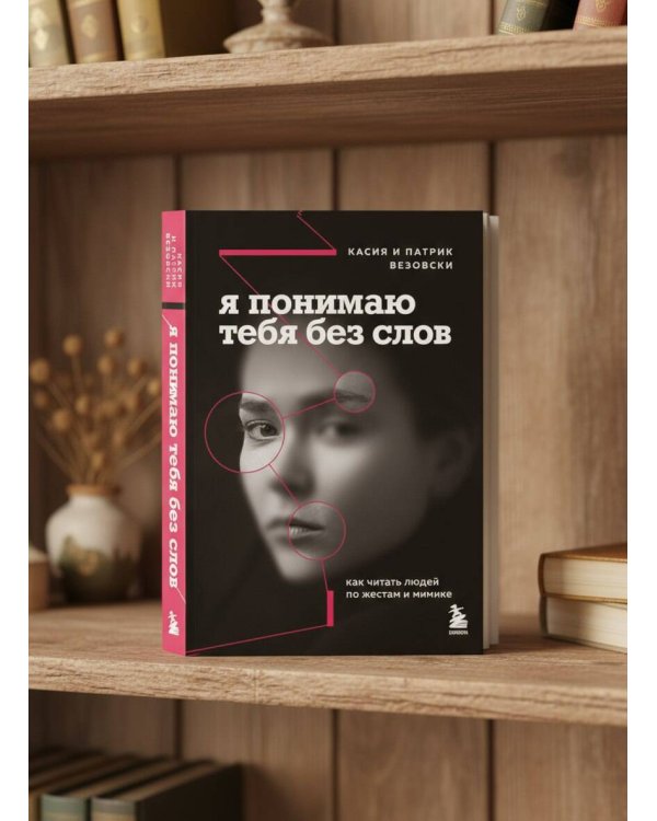Я понимаю тебя без слов. Как читать людей по жестам и мимике