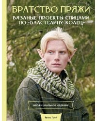 Братство пряжи. Вязаные проекты спицами по "Властелину колец". Неофициальное издание