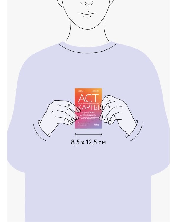 ACT-карты. 55 упражнений, чтобы изменить то, что можете, принять то, что не можете контролировать, и начать действовать