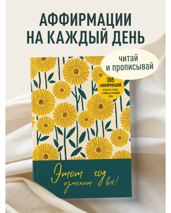 Этот год изменит все! 365 аффирмаций о счастье, успехе и любви на каждый день