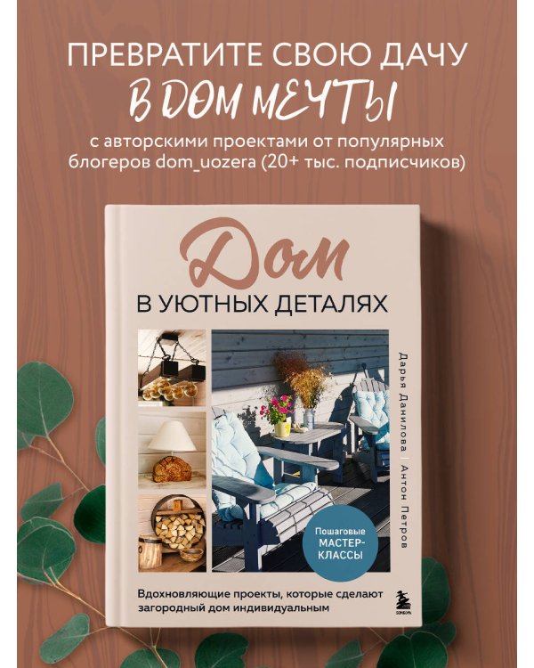 Дом в уютных деталях. Вдохновляющие проекты, которые сделают загородный дом индивидуальным