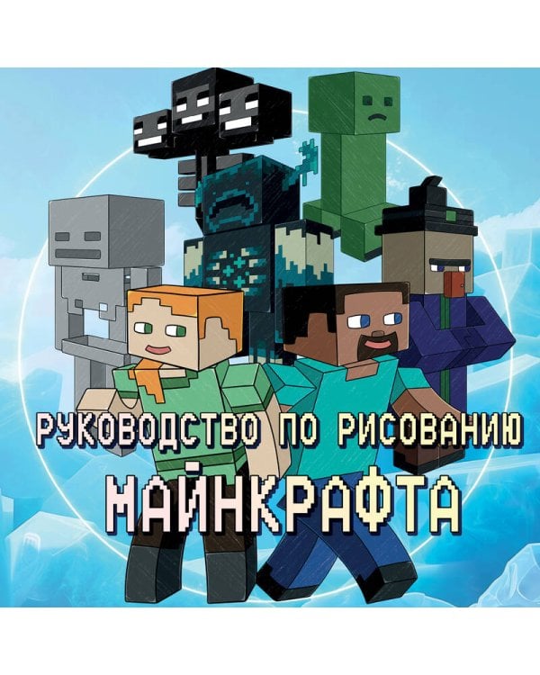 Руководство по рисованию Майнкрафта. 38 пошаговых уроков для начинающих