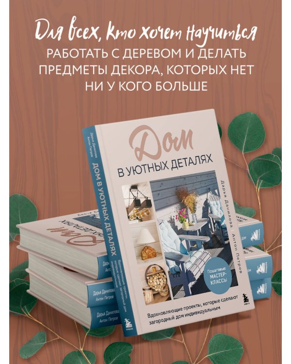 Дом в уютных деталях. Вдохновляющие проекты, которые сделают загородный дом индивидуальным