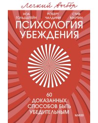 Психология убеждения. 60 доказанных способов быть убедительным. Легкий выбор