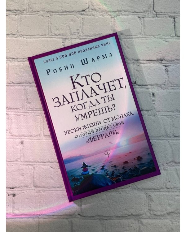 Кто заплачет, когда ты умрешь? Уроки жизни от монаха, который продал свой «феррари»