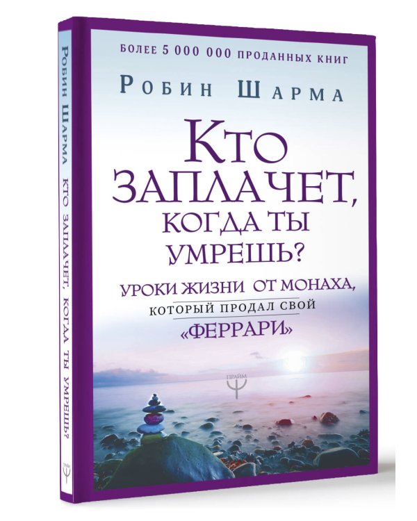 Кто заплачет, когда ты умрешь? Уроки жизни от монаха, который продал свой «феррари»