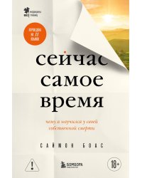 Сейчас самое время. Чему я научился у своей собственной смерти