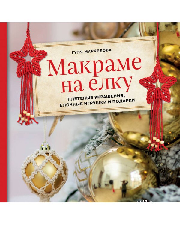 Макраме на елку. Новогодний Адвент. 15 плетеных украшений, елочных игрушек и подарков для настроения