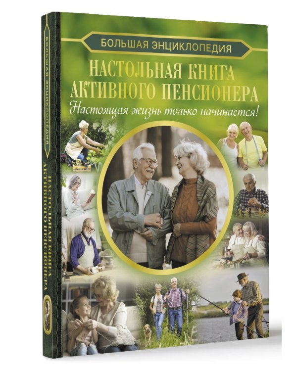 Настольная книга активного пенсионера. Настоящая жизнь только начинается!