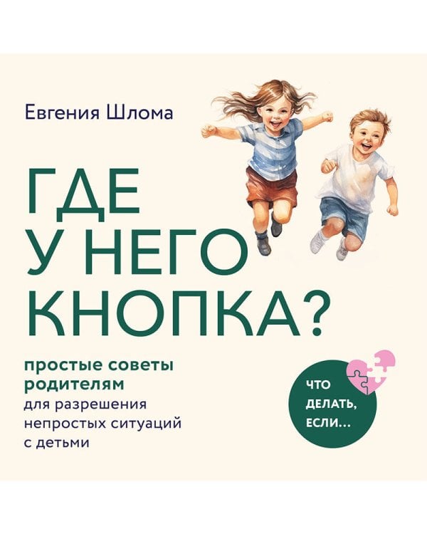 Где у него кнопка? Простые советы родителям для разрешения непростых ситуаций с детьми