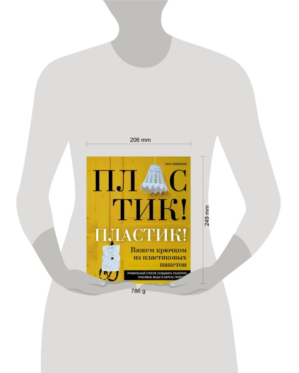 Пластик! Пластик! Вяжем крючком из пластиковых пакетов. Правильный способ создавать сказочно красивые вещи и беречь природу
