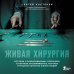 Живая хирургия. Истории о захватывающих операциях и научных экспериментах, которые улучшили качество жизни людей