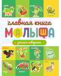 ГЛАВНАЯ КНИГА МАЛЫША. УЧИМСЯ ГОВОРИТЬ