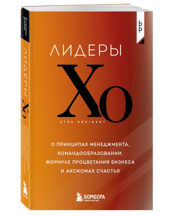 Лидеры ХО. О принципах менеджмента, командообразовании, формуле процветания бизнеса и аксиомах счастья