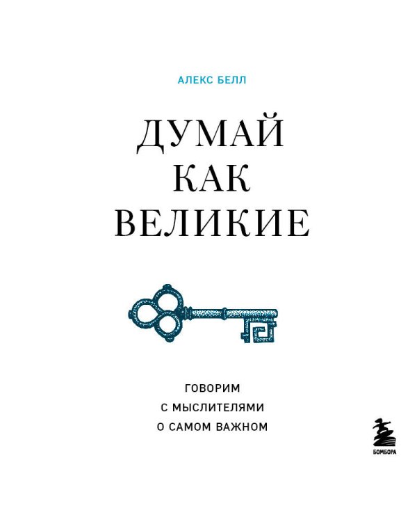 Думай как великие. Говорим с мыслителями о самом важном