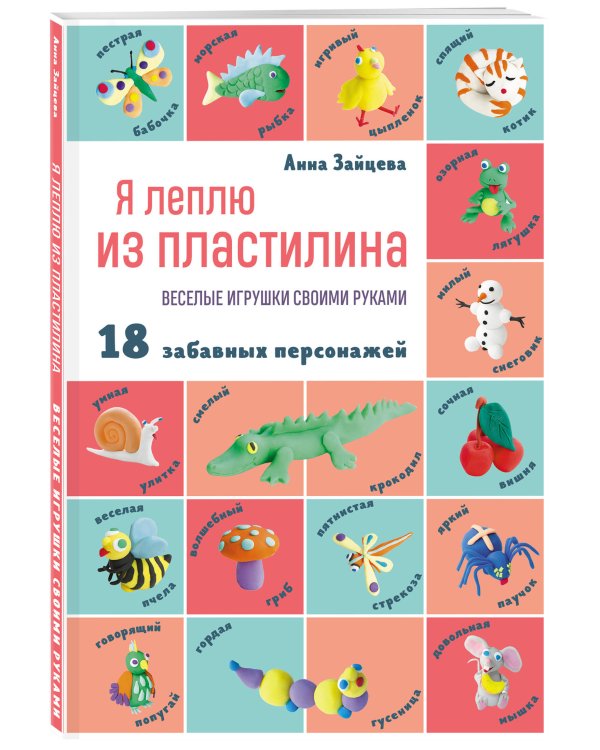 Я леплю из пластилина. Веселые игрушки своими руками