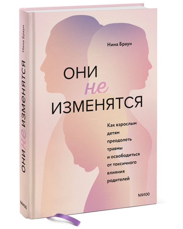 Они не изменятся. Как взрослым детям преодолеть травмы и освободиться от токсичного влияния