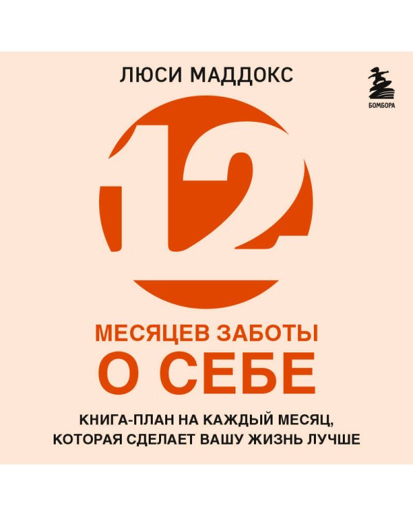 12 месяцев заботы о себе. Книга-план на каждый месяц, которая сделает вашу жизнь лучше