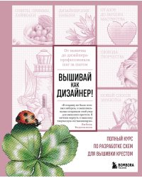 Вышивай как дизайнер! Полный курс по разработке схем для вышивки крестом. От новичка до дизайнера-профессионала шаг за шагом