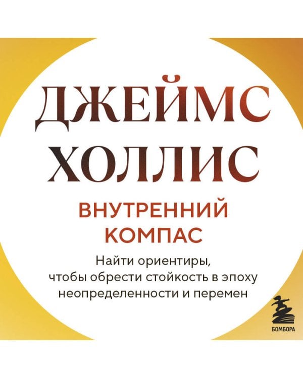 Внутренний компас. Найти ориентиры, чтобы обрести стойкость в эпоху неопределенности и перемен