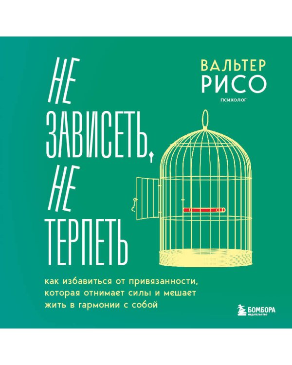 Не зависеть, не терпеть. Как избавиться от привязанности, которая отнимает силы и мешает жить в гармонии с собой