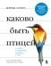 Каково быть птицей. О полетах и гнездовании, кормлении и пении. Как и чем живут самые известные птиц